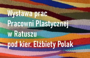 Wystawy Prac Pracowni Plastycznej w Ratusza